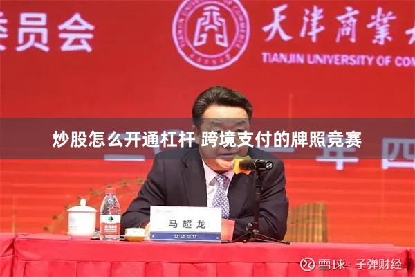 炒股怎么开通杠杆 跨境支付的牌照竞赛