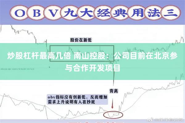 炒股杠杆最高几倍 南山控股：公司目前在北京参与合作开发项目
