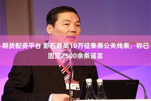 期货配资平台 影石最高10万征集黑公关线索，称已固定2500余条谣言