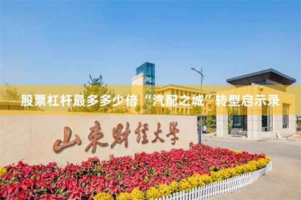 股票杠杆最多多少倍 “汽配之城”转型启示录