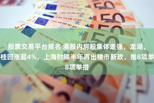 股票交易平台排名 港股内房股集体走强,龙湖、碧桂园涨超4%,上海时隔半年再出楼市新政,推8项举措