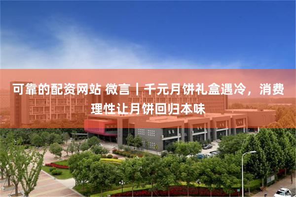 可靠的配资网站 微言｜千元月饼礼盒遇冷，消费理性让月饼回归本味