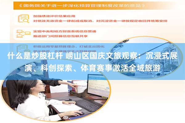 什么是炒股杠杆 崂山区国庆文旅观察：沉浸式展演、科创探索、体育赛事激活全域旅游
