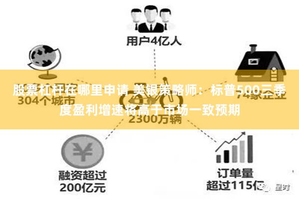 股票杠杆在哪里申请 美银策略师：标普500三季度盈利增速将高于市场一致预期