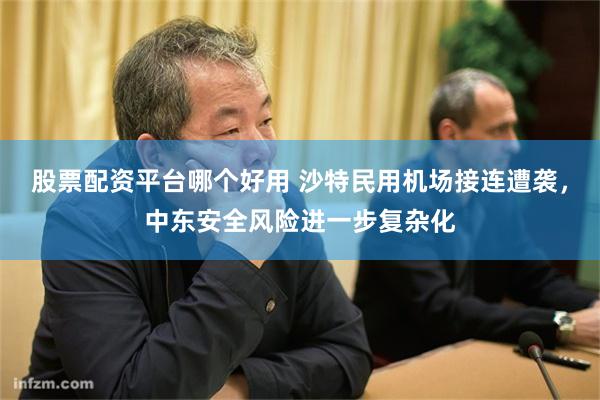 股票配资平台哪个好用 沙特民用机场接连遭袭，中东安全风险进一步复杂化